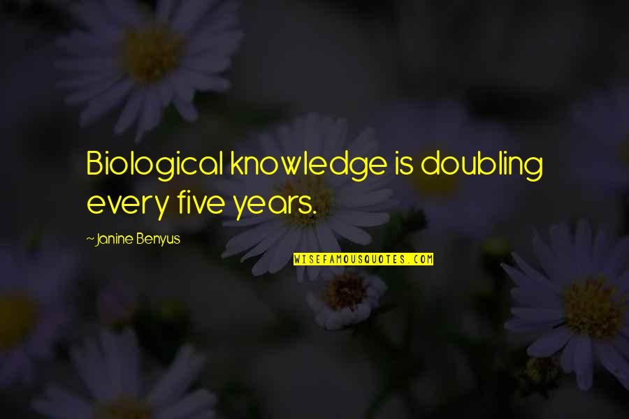 Doubling Quotes By Janine Benyus: Biological knowledge is doubling every five years.