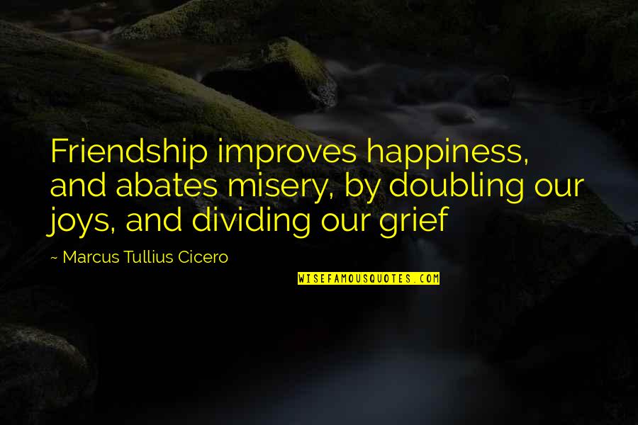 Doubling Quotes By Marcus Tullius Cicero: Friendship improves happiness, and abates misery, by doubling