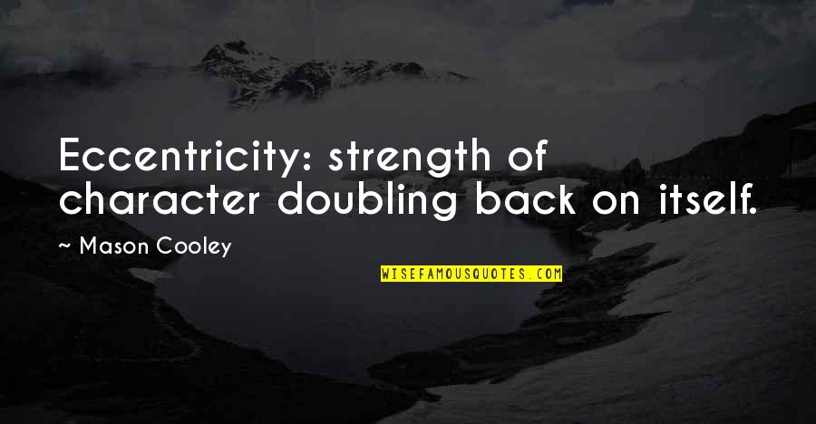 Doubling Quotes By Mason Cooley: Eccentricity: strength of character doubling back on itself.