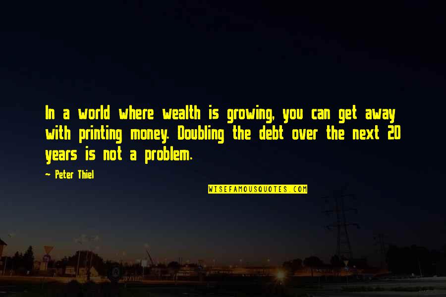 Doubling Quotes By Peter Thiel: In a world where wealth is growing, you