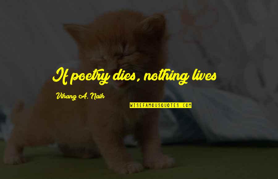 Doubly Reinforced Quotes By Vihang A. Naik: If poetry dies, nothing lives !