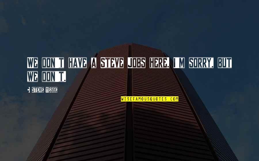 Doubrava Net Quotes By Steve Yegge: We don't have a Steve Jobs here. I'm
