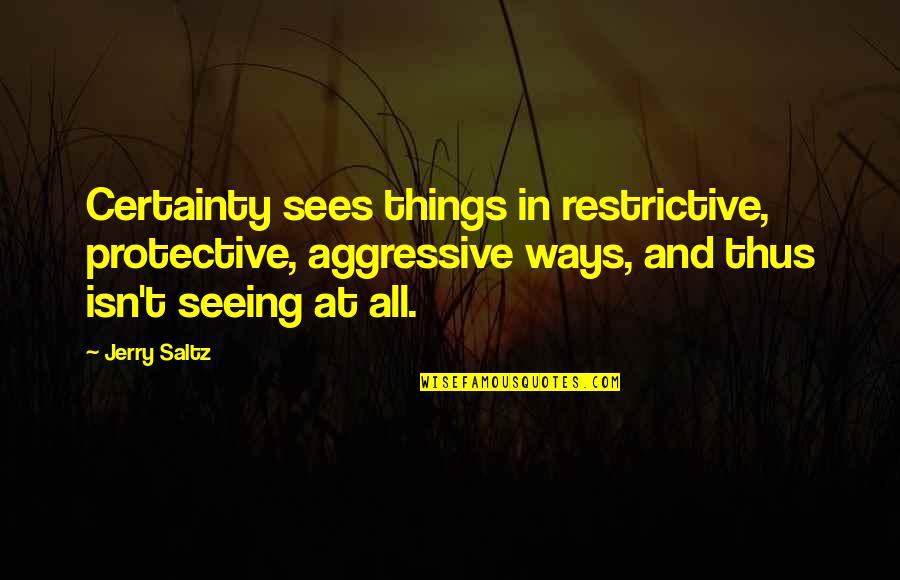 Doubt And Certainty Quotes By Jerry Saltz: Certainty sees things in restrictive, protective, aggressive ways,