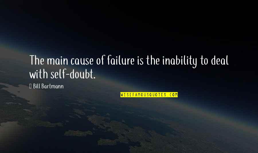 Doubt And Failure Quotes By Bill Bartmann: The main cause of failure is the inability