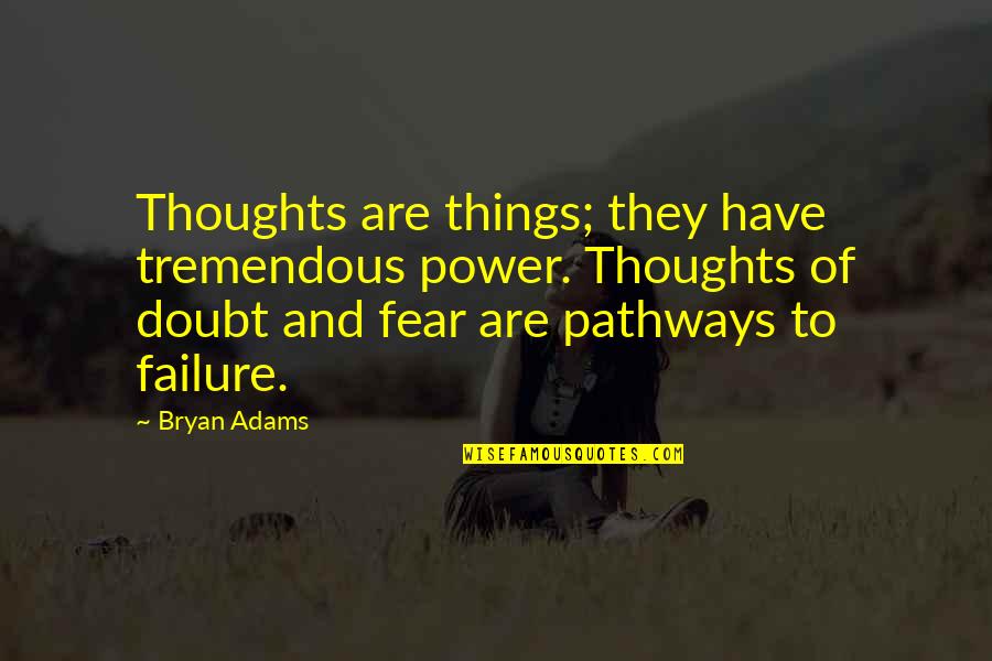 Doubt And Failure Quotes By Bryan Adams: Thoughts are things; they have tremendous power. Thoughts