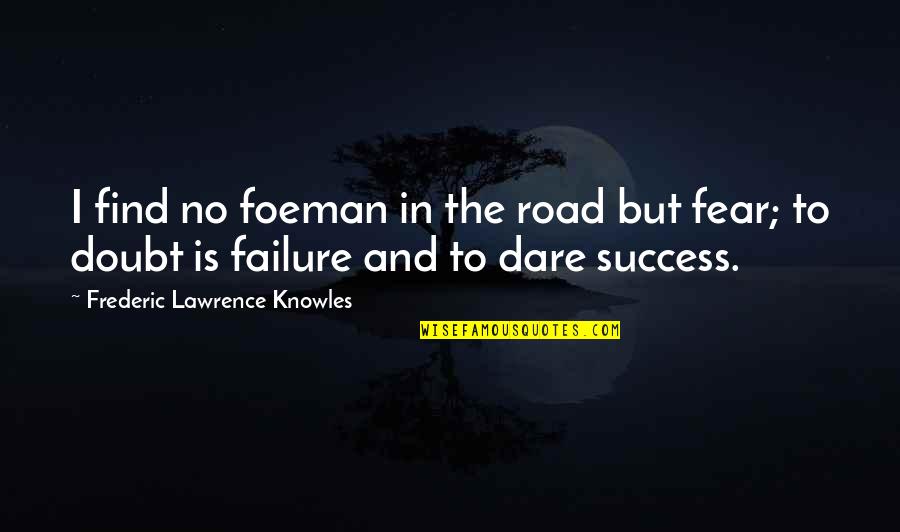 Doubt And Failure Quotes By Frederic Lawrence Knowles: I find no foeman in the road but