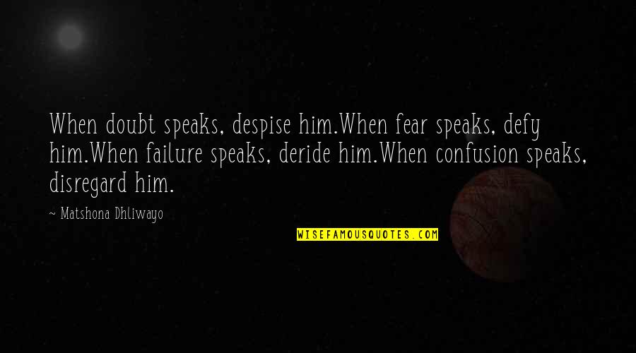 Doubt And Failure Quotes By Matshona Dhliwayo: When doubt speaks, despise him.When fear speaks, defy