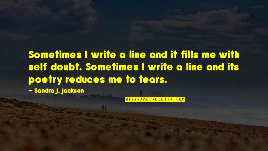 Doubt And Failure Quotes By Sandra J. Jackson: Sometimes I write a line and it fills