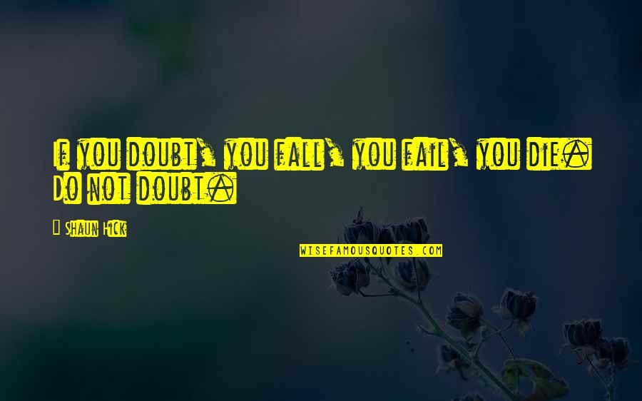 Doubt And Failure Quotes By Shaun Hick: If you doubt, you fall, you fail, you