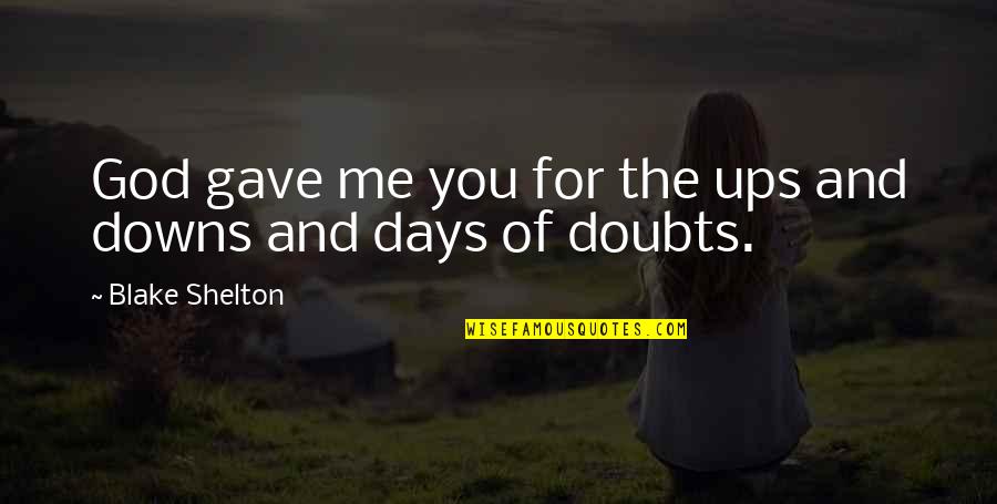 Doubt And God Quotes By Blake Shelton: God gave me you for the ups and