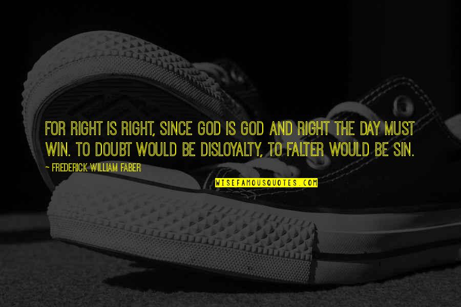 Doubt And God Quotes By Frederick William Faber: For right is right, since God is God
