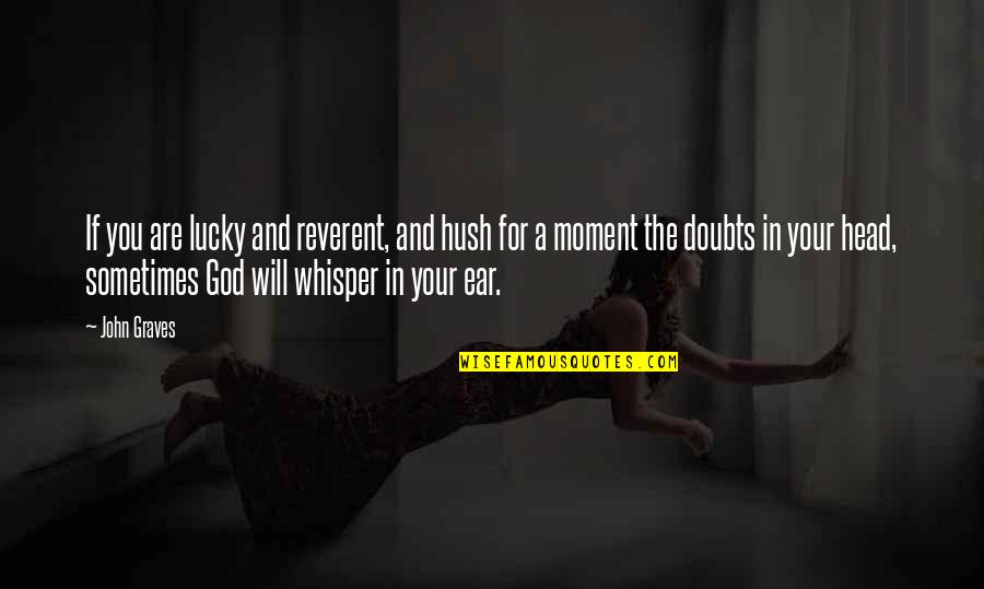 Doubt And God Quotes By John Graves: If you are lucky and reverent, and hush