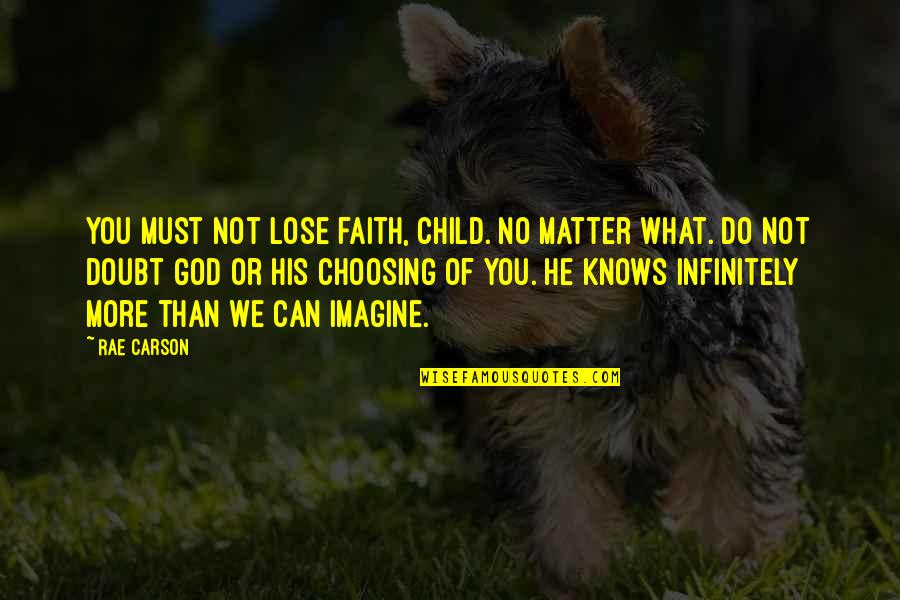 Doubt And God Quotes By Rae Carson: You must not lose faith, child. No matter