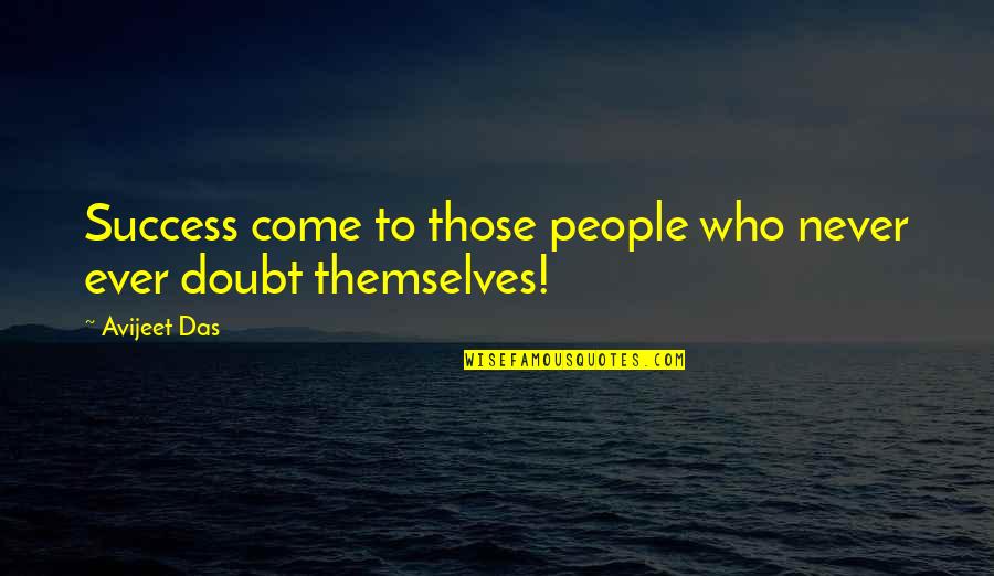 Doubt And Success Quotes By Avijeet Das: Success come to those people who never ever