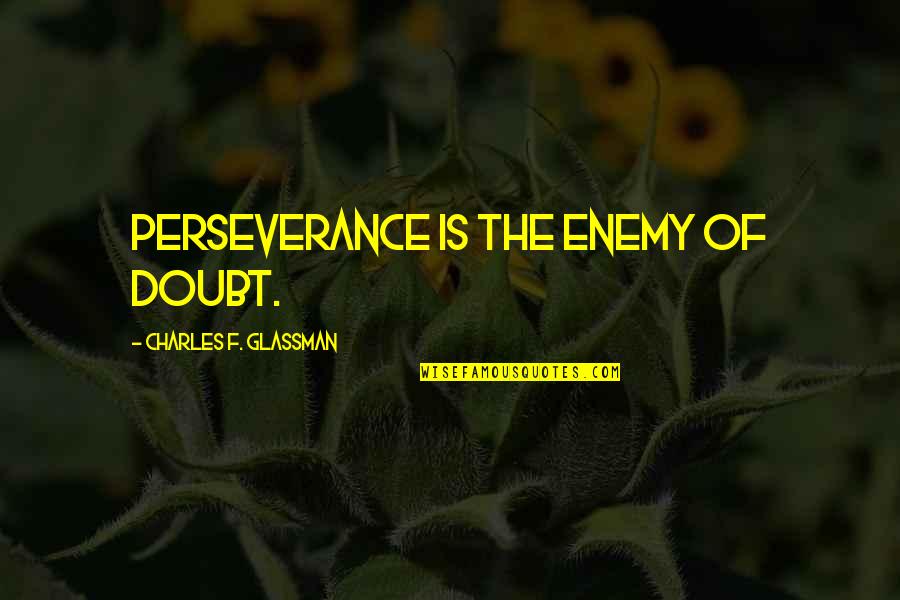 Doubt And Success Quotes By Charles F. Glassman: Perseverance is the enemy of doubt. Doubt And Success Quotes By Charles F. Glassman: Perseverance is the enemy of doubt.