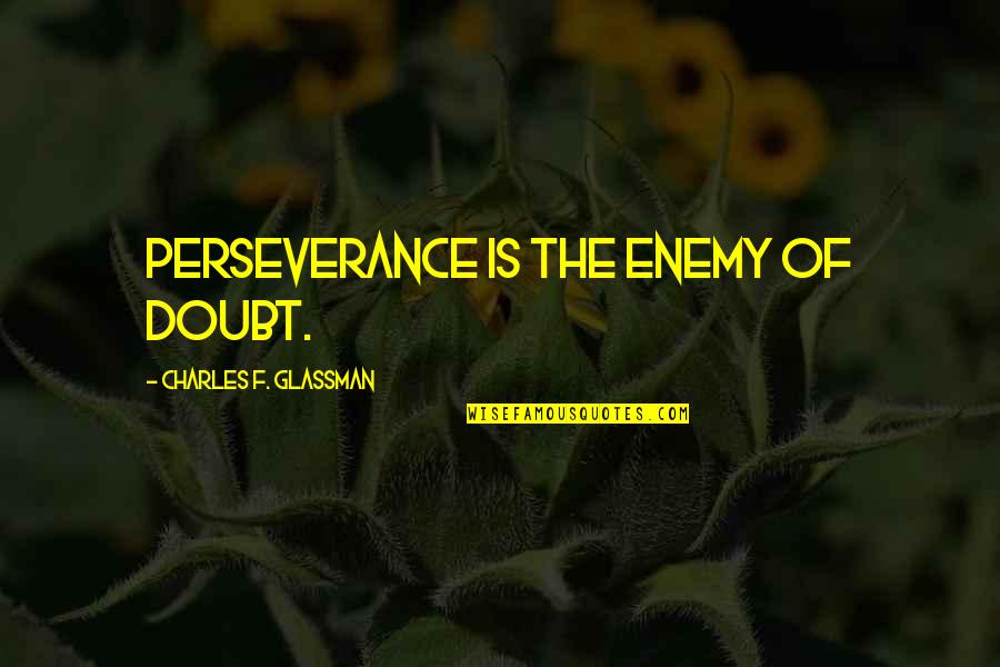 Doubt And Success Quotes By Charles F. Glassman: Perseverance is the enemy of doubt.