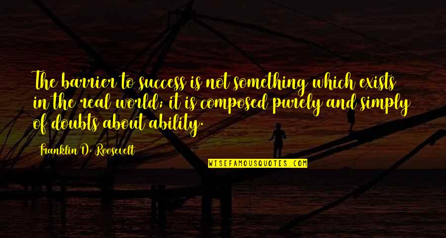 Doubt And Success Quotes By Franklin D. Roosevelt: The barrier to success is not something which Doubt And Success Quotes By Franklin D. Roosevelt: The barrier to success is not something which