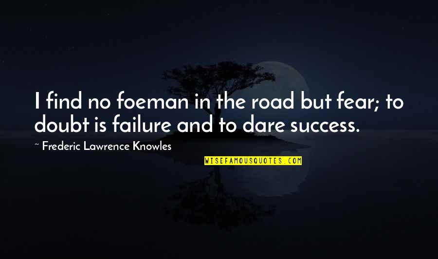 Doubt And Success Quotes By Frederic Lawrence Knowles: I find no foeman in the road but