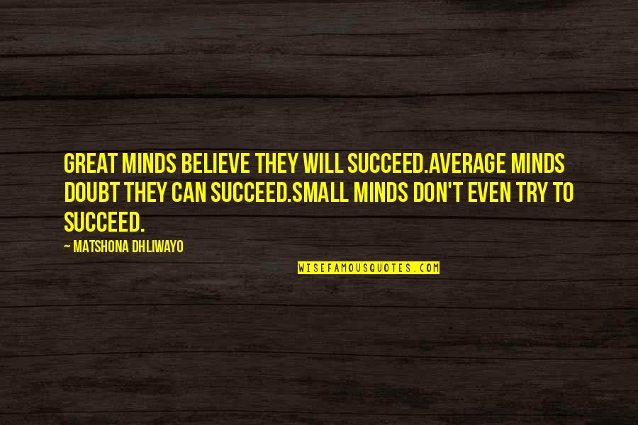 Doubt And Success Quotes By Matshona Dhliwayo: Great minds believe they will succeed.Average minds doubt Doubt And Success Quotes By Matshona Dhliwayo: Great minds believe they will succeed.Average minds doubt