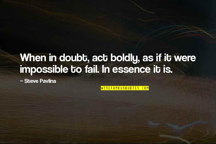 Doubt And Success Quotes By Steve Pavlina: When in doubt, act boldly, as if it