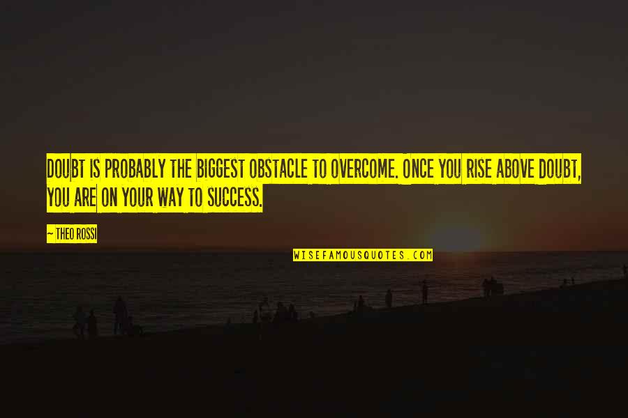Doubt And Success Quotes By Theo Rossi: Doubt is probably the biggest obstacle to overcome. Doubt And Success Quotes By Theo Rossi: Doubt is probably the biggest obstacle to overcome.