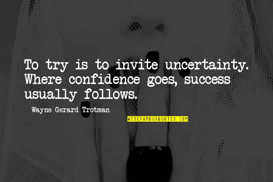 Doubt And Success Quotes By Wayne Gerard Trotman: To try is to invite uncertainty. Where confidence