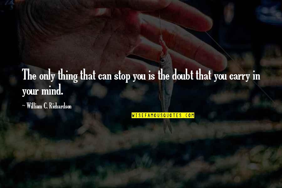 Doubt And Success Quotes By William C. Richardson: The only thing that can stop you is Doubt And Success Quotes By William C. Richardson: The only thing that can stop you is