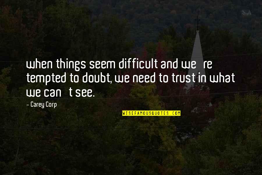 Doubt And Trust Quotes By Carey Corp: when things seem difficult and we're tempted to