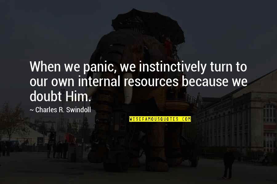 Doubt And Trust Quotes By Charles R. Swindoll: When we panic, we instinctively turn to our