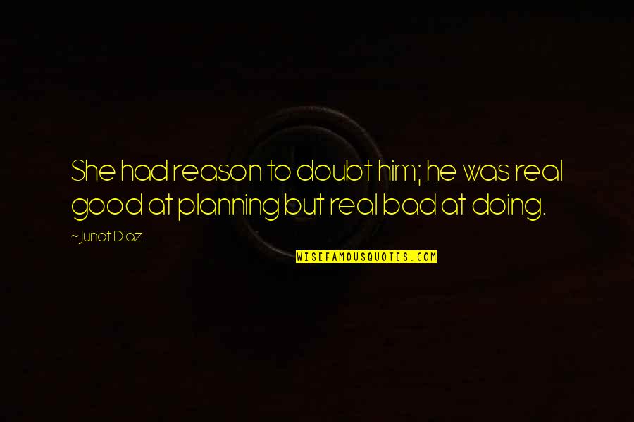 Doubt And Trust Quotes By Junot Diaz: She had reason to doubt him; he was