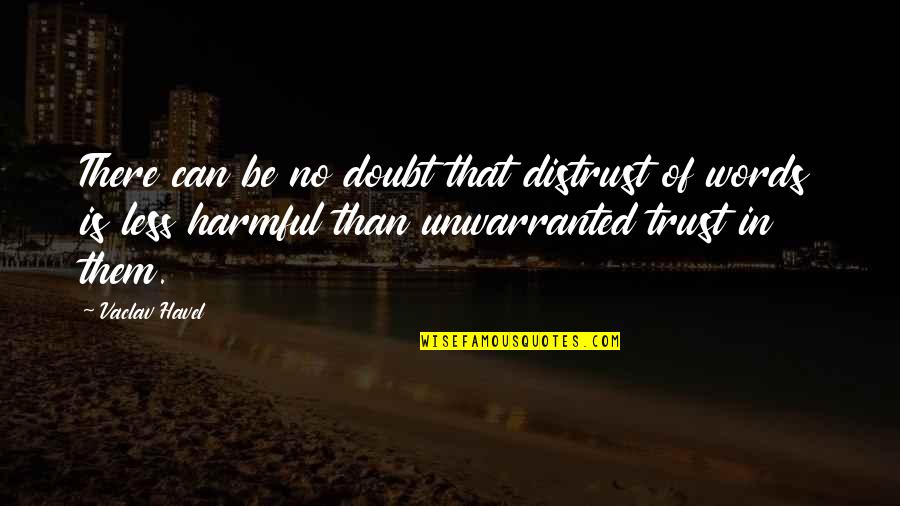 Doubt And Trust Quotes By Vaclav Havel: There can be no doubt that distrust of