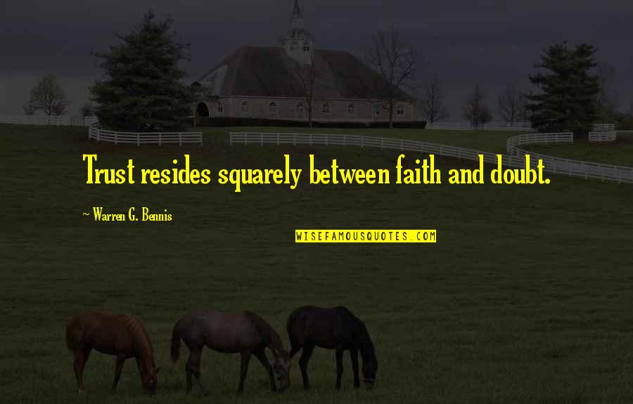 Doubt And Trust Quotes By Warren G. Bennis: Trust resides squarely between faith and doubt. Doubt And Trust Quotes By Warren G. Bennis: Trust resides squarely between faith and doubt.