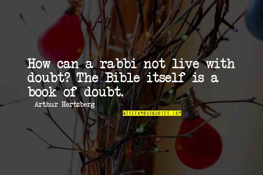 Doubt Bible Quotes By Arthur Hertzberg: How can a rabbi not live with doubt?
