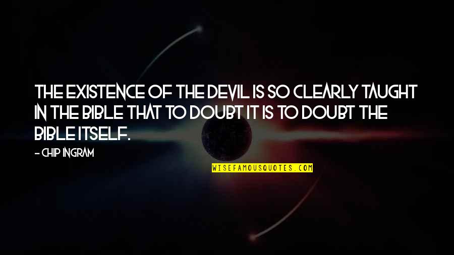Doubt Bible Quotes By Chip Ingram: The existence of the devil is so clearly