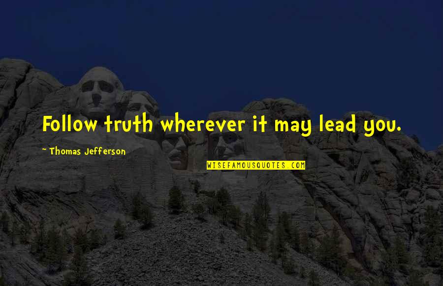 Doubt Bible Quotes By Thomas Jefferson: Follow truth wherever it may lead you.