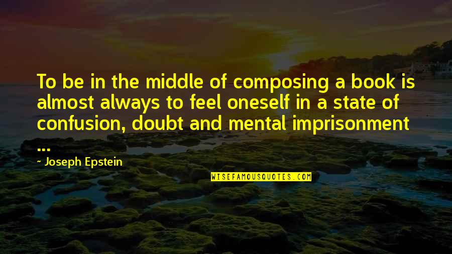 Doubt Book Quotes By Joseph Epstein: To be in the middle of composing a Doubt Book Quotes By Joseph Epstein: To be in the middle of composing a