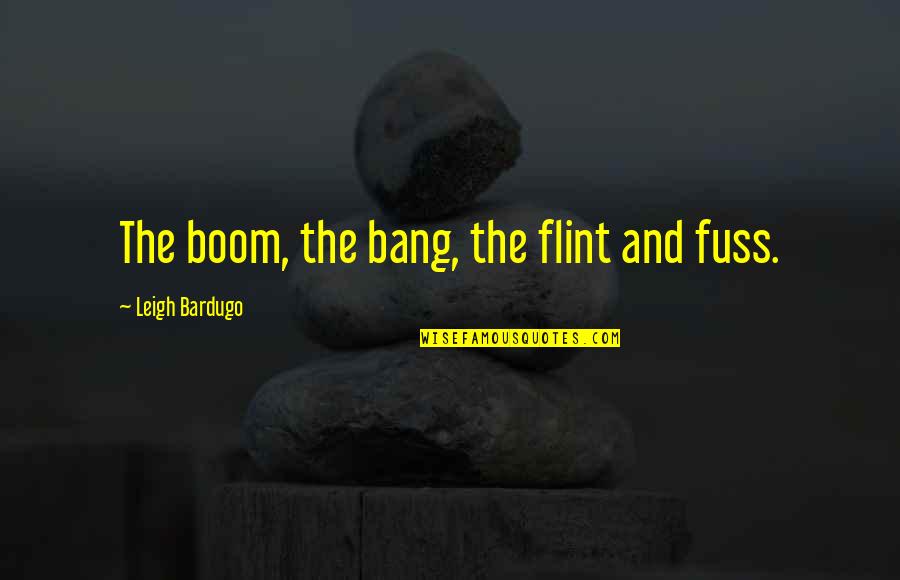 Doubt Book Quotes By Leigh Bardugo: The boom, the bang, the flint and fuss. Doubt Book Quotes By Leigh Bardugo: The boom, the bang, the flint and fuss.