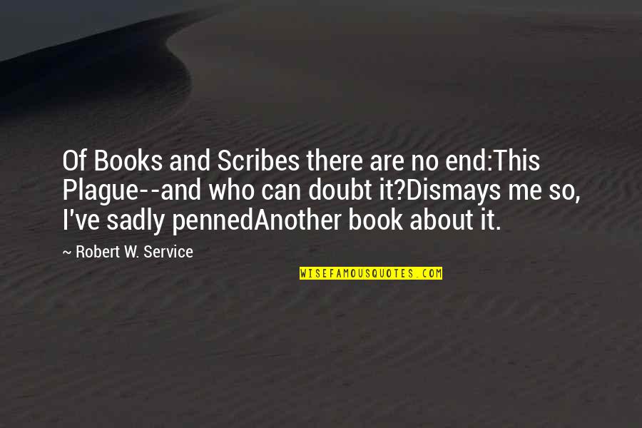 Doubt Book Quotes By Robert W. Service: Of Books and Scribes there are no end:This Doubt Book Quotes By Robert W. Service: Of Books and Scribes there are no end:This