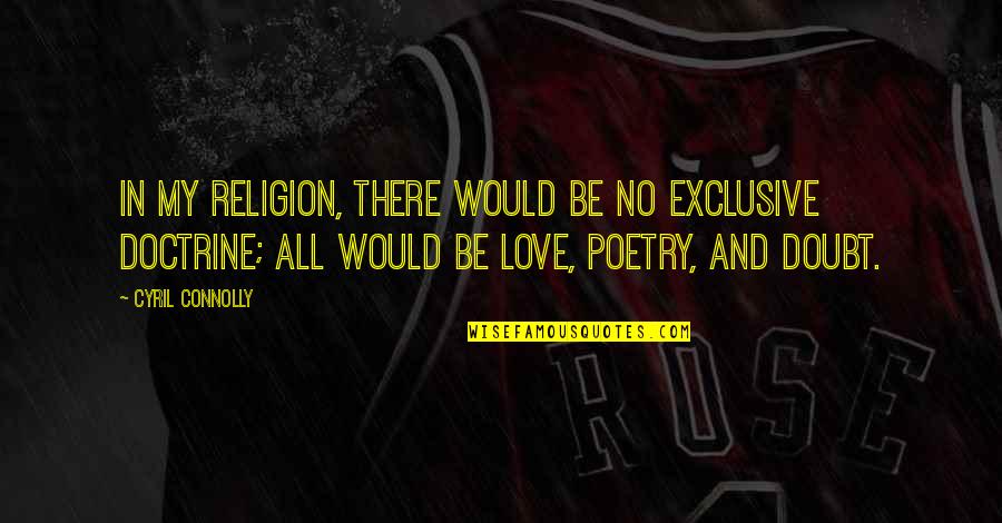 Doubt In Love Quotes By Cyril Connolly: In my religion, there would be no exclusive