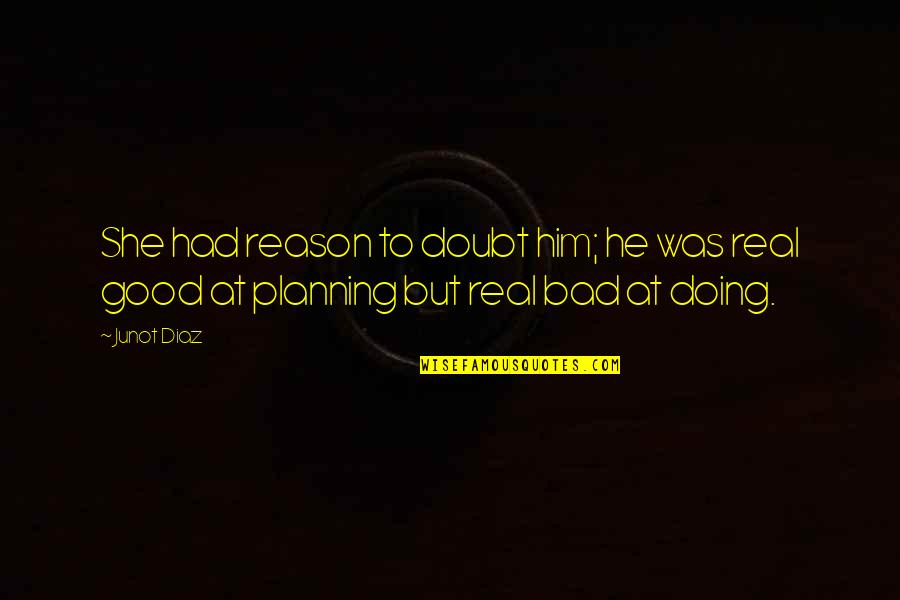 Doubt In Relationships Quotes By Junot Diaz: She had reason to doubt him; he was