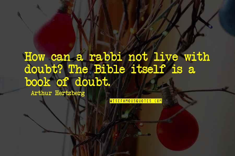 Doubt In The Bible Quotes By Arthur Hertzberg: How can a rabbi not live with doubt? Doubt In The Bible Quotes By Arthur Hertzberg: How can a rabbi not live with doubt?