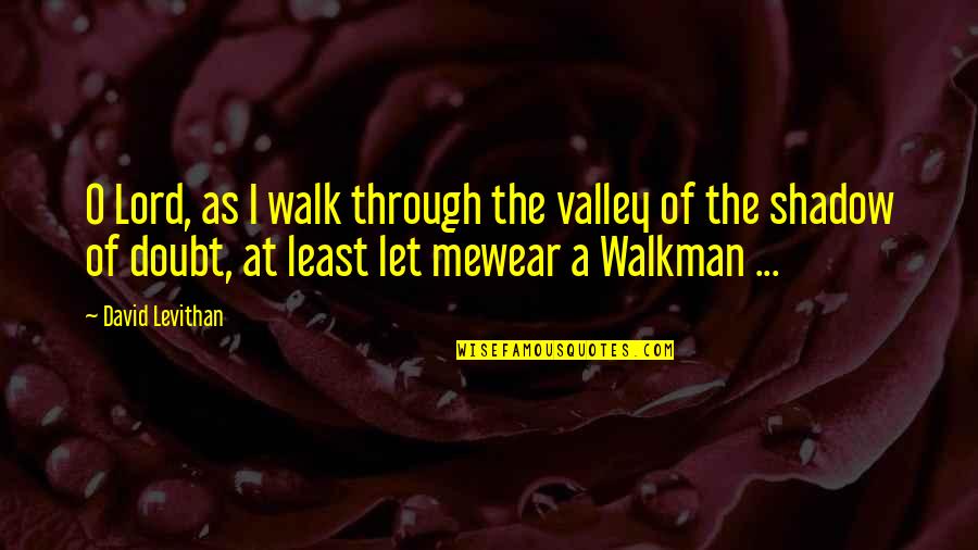 Doubt In The Bible Quotes By David Levithan: O Lord, as I walk through the valley Doubt In The Bible Quotes By David Levithan: O Lord, as I walk through the valley