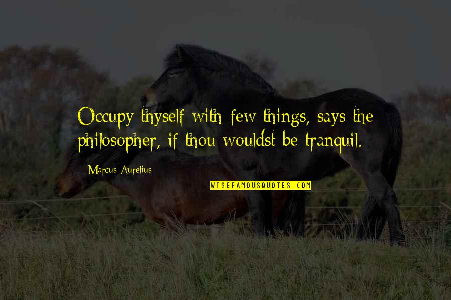 Doubt In The Bible Quotes By Marcus Aurelius: Occupy thyself with few things, says the philosopher, Doubt In The Bible Quotes By Marcus Aurelius: Occupy thyself with few things, says the philosopher,