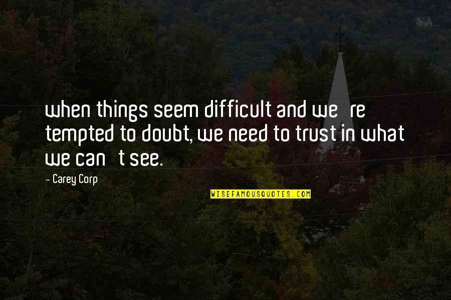 Doubt In Trust Quotes By Carey Corp: when things seem difficult and we're tempted to