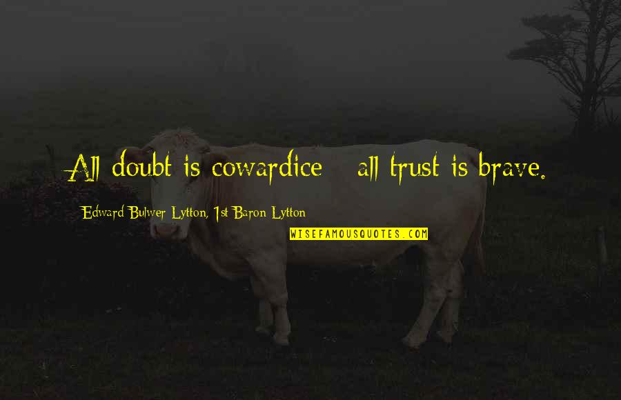 Doubt In Trust Quotes By Edward Bulwer-Lytton, 1st Baron Lytton: All doubt is cowardice - all trust is