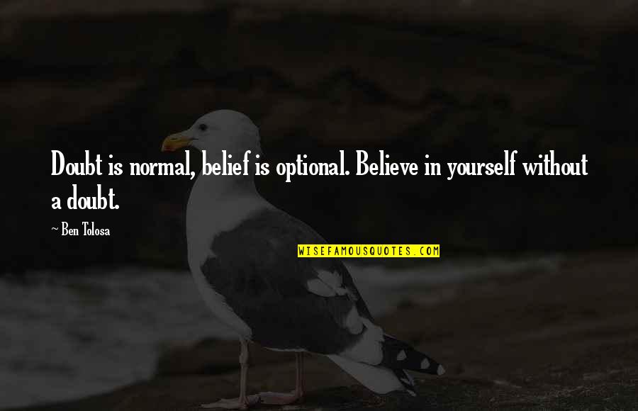 Doubt In Yourself Quotes By Ben Tolosa: Doubt is normal, belief is optional. Believe in