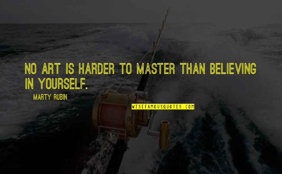 Doubt In Yourself Quotes By Marty Rubin: No art is harder to master than believing