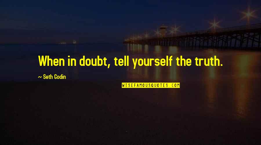 Doubt In Yourself Quotes By Seth Godin: When in doubt, tell yourself the truth.