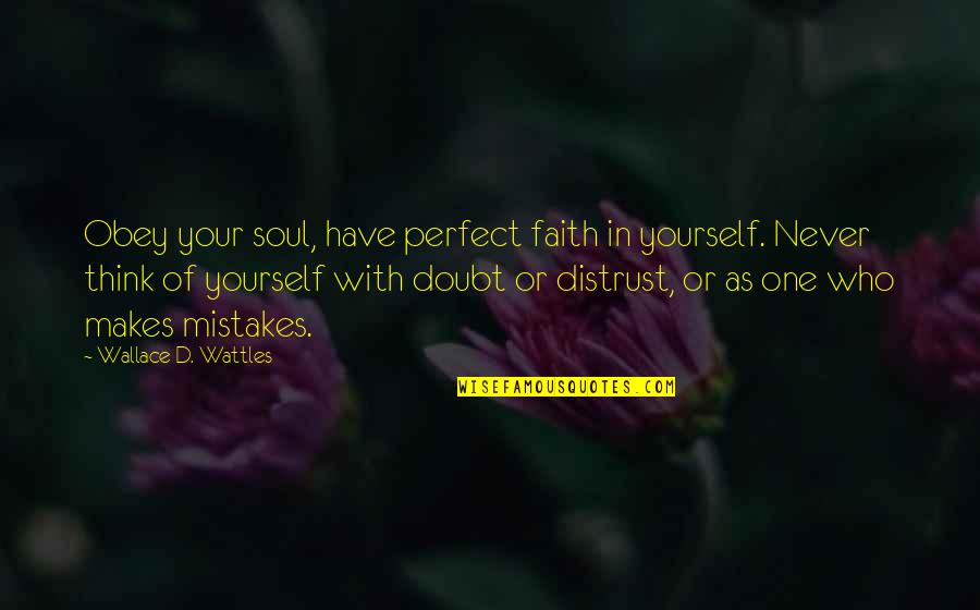 Doubt In Yourself Quotes By Wallace D. Wattles: Obey your soul, have perfect faith in yourself.