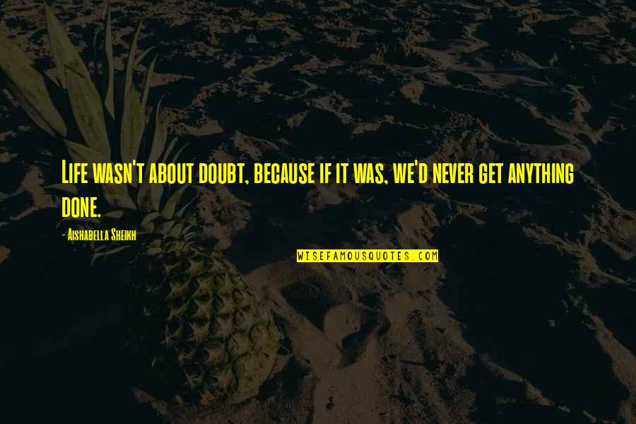 Doubt Inspirational Quotes By Aishabella Sheikh: Life wasn't about doubt, because if it was, Doubt Inspirational Quotes By Aishabella Sheikh: Life wasn't about doubt, because if it was,